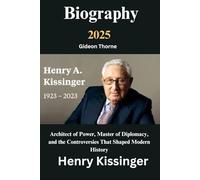 Henry Kissinger Biography: Architect of Power, Master of Diplomacy, and the Controversies That Shaped Modern History