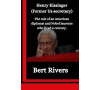 Henry Kissinger (Former Us Secretary): The Tale Of An American Diplomat And Nobel Laureate Who Lived A Century.