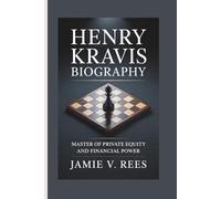 HENRY KRAVIS BIOGRAPHY: Master of Private Equity and Financial Power