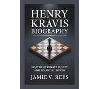 HENRY KRAVIS BIOGRAPHY: Master of Private Equity and Financial Power