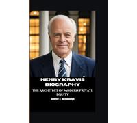 HENRY KRAVIS BIOGRAPHY: The Architect of Modern Private Equity