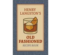 Henry Langston's Old Fashioned Recipe Book: A Home Bartender's Guide to Cocktails, Whiskey Mixed Drinks, and Bourbon Beverages - Explore Creative ... Gift for Dad, Grandpa, Husband, or Uncle