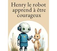 Henry le robot apprend à être courageux: Une histoire douce sur le courage