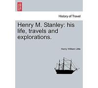 Henry M. Stanley: His Life, Travels And Explorations.