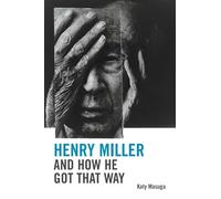 Henry Miller and How He Got That Way