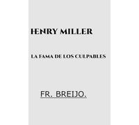 HENRY MILLER: LA FAMA DE LOS CULPABLES: Convertir el daño en literatura