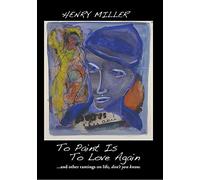 Henry Miller: To Paint Is To Love Again