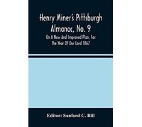 Henry Miner's Pittsburgh Almanac, No. 9 On A New And Improved Plan, For The Year Of Our Lord 1867