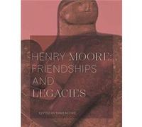Henry Moore Friendships and Legacies by Tania Moore Tania Moore (Auteur)