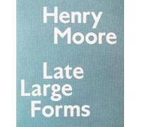 Henry Moore: Late Large Forms