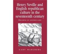 Henry Neville and English Republican Culture in the Seventeenth Century by Gaby Mahlberg Gaby Mahlberg (Auteur)