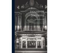 Henry Of Navarre; A Romantic Play In Four Acts