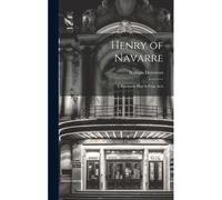 Henry Of Navarre; A Romantic Play In Four Acts
