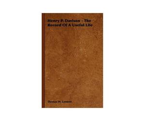 Henry P. Davison - The Record Of A Useful Life