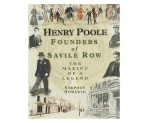 Henry Poole: Founders Of Savile Row - The Making Of A Legend
