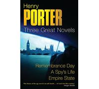 Henry Porter: Three Great Novels: Remembrance Day, A Spy's Life, Empire State