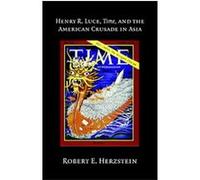 Henry R. Luce, Time, And The American Crusade In Asia Robert Edwin Herzstein (Auteur)
