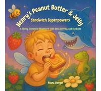 Henry’s Peanut Butter & Jelly Sandwich Super Powers: A Sticky, Scientific Adventure with Bees, Berries, and Big Bites
