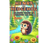 Henry The Hedgehog: 20 Forest Stories Of Friendship And Help: Engaging 5-Minute Tales For Kids Ages 3-8 That Inspire Life Lessons And Joyful Adventures