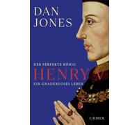Henry V: Der perfekte König. Ein gnadenloses Leben