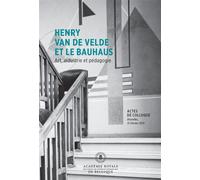 Henry van de Velde et le Bauhaus Art, industrie et pédagogie - Kevin Saladé - Academie Royale Sciences Lettres - broché - Essai