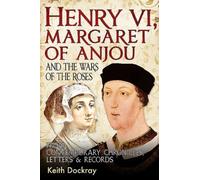 Henry Vi, Margaret Of Anjou And The Wars Of The Roses: From Contemporary Chronicles, Letters And Records