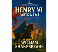 Henry VI: The Complete Trilogy - Parts 1, 2 & 3: Fully Annotated with Context, Critical Views, Quote Analysis, and Study Notes for Every Scene