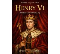 Henry VI: The Last Lancastrian King