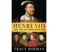 Henry VIII : And the Men Who Made Him Tracy Borman (Auteur)
