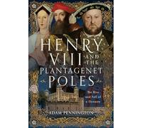 Henry VIII and the Plantagenet Poles: The Rise and Fall of a Dynasty