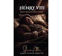 HENRY VIII Only What Remained: A Quiet Study of Henry VIII