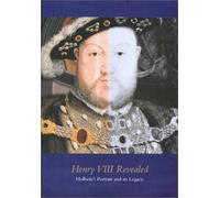Henry VIII Revealed: Holbein's Portrait and Its Legcy