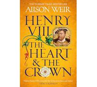 Henry VIII: The Heart and the Crown: 'this novel makes Henry VIII’s story feel like it has never been told before' (Tracy Borman)