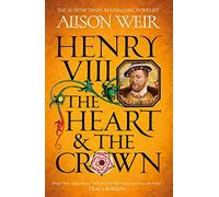 Henry VIII: The Heart and the Crown: 'this novel makes Henry VIII’s story feel like it has never been told before' (Tracy Borman)