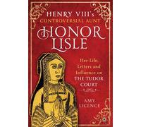 Henry VIII's Controversial Aunt, Honor Lisle Her Life, Letters and influence on The Tudor Court - Amy Licence - Pen and Sword History - ebook (ePub) - Livre