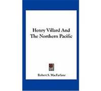 Henry Villard and the Northern Pacific MacFarlane, Robert S. (Auteur)