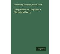 Henry Wadsworth Longfellow. A Biographical Sketch