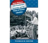 Henry Wallaces 1948 Presidential Campaign and the Future of Postwar Liberalism by Thomas W. Devine Thomas W. Devine (Auteur)