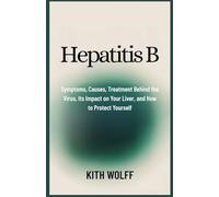 Hepatitis B: Symptoms, Causes, Treatment Behind the Virus, Its Impact on Your Liver, and How to Protect Yourself
