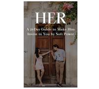 HER - A 21-Day Guide to Make Him Invest in You by Soft Power: Unlock the Magnetic Energy that Transforms You from Chasing Love to Being Cherished, Pursued & Chosen
