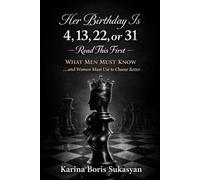Her Birthday Is 4, 13, 22, or 31 - Read This First: What Men Must Know …and What Women Must Use to Choose Better