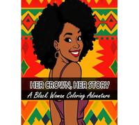 Her Crown, Her Story: A Black Women’s Empowerment Coloring Book for Adults | Afrocentric Art, Self-Love, and Relaxation: elebrate Black Beauty, ... for Relaxation, Mindfulness, and Creativity