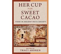 Her Cup for Sweet Cacao: Food in Ancient Maya Society