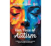 Her Face of Autism: A Guide for Late-Diagnosed Women Exploring Identity, Sexuality, and Well-Being
