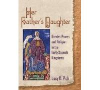 Her Father's Daughter: Gender, Power, And Religion In The Early Spanish Kingdoms