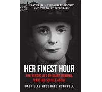 Her Finest Hour: The Heroic Life of Diana Rowden, Wartime Secret Agent