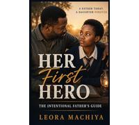 HER FIRST HERO: The Intentional Father's Guide to Raising a Daughter Who Thrives