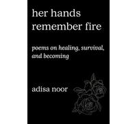 Her Hands Remember Fire: Poems on Healing, Survival, and Becoming
