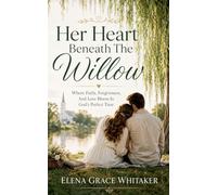 Her Heart Beneath The Willow - Where Faith, Forgiveness, And Love Bloom In God's Perfect Time