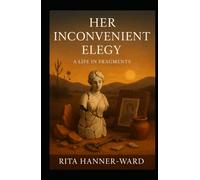 Her Inconvenient Elegy: A Life in Fragments